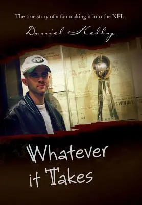 Was immer nötig ist: Die wahre Geschichte eines Fans, der es in die NFL schafft - Whatever It Takes: The True Story of a Fan Making It Into the NFL