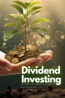 Dividende Investieren: Einführender Leitfaden zu Aktien und Dividenden - Dividend Investing: Introductory Guide to Equities and Dividends