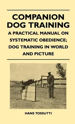 Begleithundeerziehung - Ein praktisches Handbuch zum systematischen Gehorsam; Hundeerziehung in Wort und Bild - Companion Dog Training - A Practical Manual On Systematic Obedience; Dog Training In World And Picture