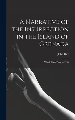 Eine Erzählung über den Aufstand auf der Insel Grenada: Der im Jahre 1795 stattfand - A Narrative of the Insurrection in the Island of Grenada: Which Took Place in 1795