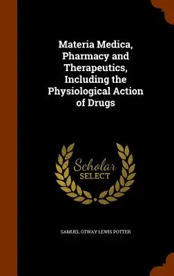 Materia Medica, Pharmazie und Therapeutik, einschließlich der physiologischen Wirkung von Arzneimitteln - Materia Medica, Pharmacy and Therapeutics, Including the Physiological Action of Drugs