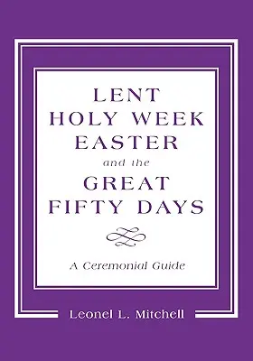 Fastenzeit, Karwoche, Ostern und die Großen Fünfzig Tage: Ein Leitfaden für Zeremonien - Lent, Holy Week, Easter and the Great Fifty Days: A Ceremonial Guide