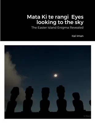 Mata Ki te rangi Augen blicken in den Himmel: Das Rätsel der Osterinsel gelüftet - Mata Ki te rangi Eyes looking to the sky: The Easter Island Enigma Revealed