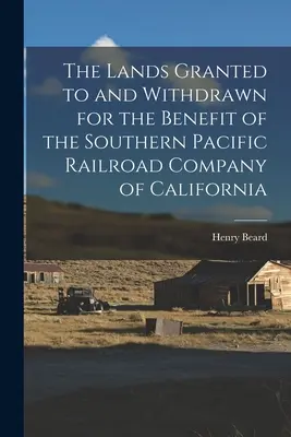 Die der Southern Pacific Railroad Company of California zugestandenen und entzogenen Ländereien - The Lands Granted to and Withdrawn for the Benefit of the Southern Pacific Railroad Company of California