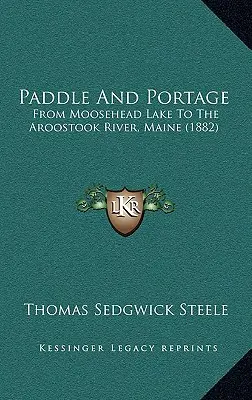 Paddeln und Portage: Vom Moosehead Lake zum Aroostook River, Maine (1882) - Paddle And Portage: From Moosehead Lake To The Aroostook River, Maine (1882)
