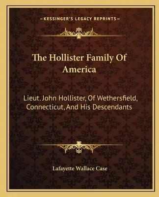 Die Hollister Familie von Amerika: Leutnant John Hollister von Wethersfield, Connecticut, und seine Nachkommen - The Hollister Family Of America: Lieut. John Hollister, Of Wethersfield, Connecticut, And His Descendants
