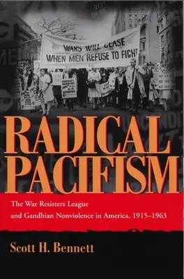 Radikaler Pazifismus: Die Liga der Kriegsdienstverweigerer und Gandhianische Gewaltlosigkeit in Amerika, 1915-1963 - Radical Pacifism: The War Resisters League and Gandhian Nonviolence in America, 1915-1963