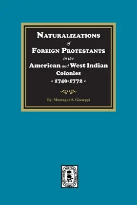 Einbürgerungen ausländischer Protestanten in den amerikanischen und westindischen Kolonien, 1740-1772 - Naturalizations of Foreign Protestants in the American and West Indian Colonies, 1740-1772