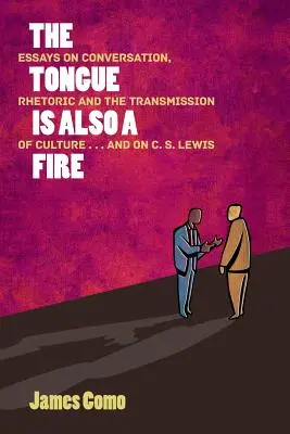 Die Zunge ist auch ein Feuer: Essays über Konversation, Rhetorik und die Übertragung von Kultur . . . und über C. S. Lewis - The Tongue is Also a Fire: Essays on Conversation, Rhetoric and the Transmission of Culture . . . and on C. S. Lewis