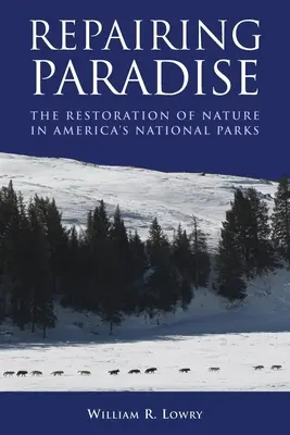 Das Paradies reparieren: Die Wiederherstellung der Natur in Amerikas Nationalparks - Repairing Paradise: The Restoration of Nature in America's National Parks