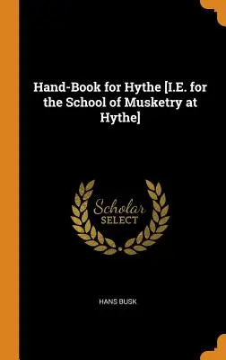Hand-Book for Hythe [D.h. für die Musketierschule in Hythe] - Hand-Book for Hythe [I.E. for the School of Musketry at Hythe]