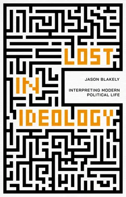 Verloren in der Ideologie: Die Deutung des modernen politischen Lebens - Lost in Ideology: Interpreting Modern Political Life