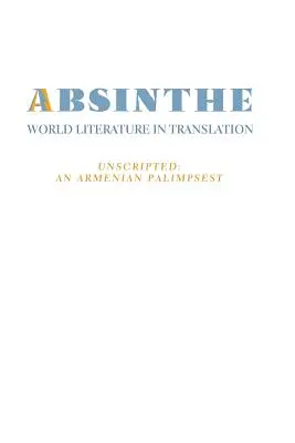 Absinth: Weltliteratur in Übersetzung: Bd. 23 Ungeschrieben: Ein armenisches Palimpsest - Absinthe: World Literature in Translation: Vol. 23 Unscripted: An Armenian Palimpsest