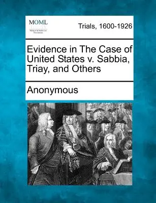 Beweise im Fall Vereinigte Staaten gegen Sabbia, Triay und andere - Evidence in the Case of United States V. Sabbia, Triay, and Others