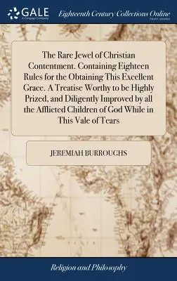 Das seltene Juwel der christlichen Zufriedenheit. Enthält achtzehn Regeln zur Erlangung dieser ausgezeichneten Gnade. Eine Abhandlung, die es wert ist, hoch geschätzt zu werden, und - The Rare Jewel of Christian Contentment. Containing Eighteen Rules for the Obtaining This Excellent Grace. A Treatise Worthy to be Highly Prized, and