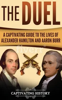 Das Duell: Ein fesselnder Leitfaden zum Leben von Alexander Hamilton und Aaron Burr - The Duel: A Captivating Guide to the Lives of Alexander Hamilton and Aaron Burr