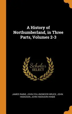 Eine Geschichte von Northumberland, in drei Teilen, Bände 2-3 - A History of Northumberland, in Three Parts, Volumes 2-3