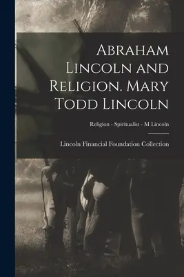 Abraham Lincoln und die Religion. Mary Todd Lincoln; Religion - Spiritualist - M Lincoln - Abraham Lincoln and Religion. Mary Todd Lincoln; Religion - Spiritualist - M Lincoln