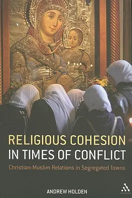 Religiöse Kohäsion in Zeiten des Konflikts: Christlich-muslimische Beziehungen in segregierten Städten - Religious Cohesion in Times of Conflict: Christian-Muslim Relations in Segregated Towns