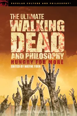 The Ultimate Walking Dead und Philosophie: Hungrig nach mehr - The Ultimate Walking Dead and Philosophy: Hungry for More