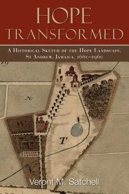 Verwandelte Hoffnung: Ein historischer Abriss der Hope-Landschaft, St. Andrew, Jamaika, 1660-1960 - Hope Transformed: A Historical Sketch of the Hope Landscape, St Andrew, Jamaica, 1660-1960
