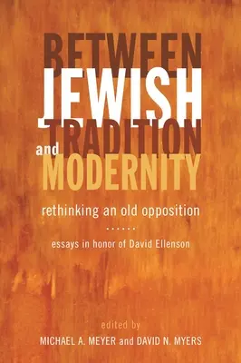 Zwischen jüdischer Tradition und Modernität: Überdenken eines alten Gegensatzes: Aufsätze zu Ehren von David Ellenson - Between Jewish Tradition and Modernity: Rethinking an Old Opposition: Essays in Honor of David Ellenson