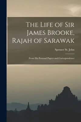 Das Leben von Sir James Brooke, Rajah von Sarawak: Aus seinen persönlichen Papieren und seiner Korrespondenz - The Life of Sir James Brooke, Rajah of Sarawak: From His Personal Papers and Correspondence