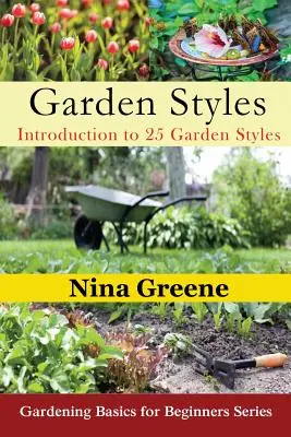 Gartenstile: Einführung in 25 Gartenstile: Grundlagen der Gartenarbeit für Einsteiger Serie - Garden Styles: Introduction to 25 Garden Styles: Gardening Basics for Beginners Series