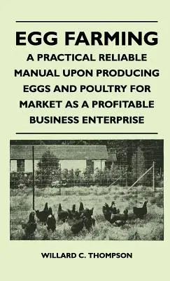 Eierzucht - Ein praktisches, verlässliches Handbuch zur Erzeugung von Eiern und Geflügel für den Markt als rentables Geschäft - Egg Farming - A Practical Reliable Manual Upon Producing Eggs And Poultry For Market As A Profitable Business Enterprise