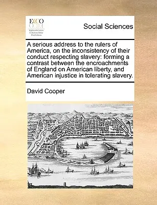 Eine ernste Ansprache an die Herrscher Amerikas, über die Inkonsequenz ihres Verhaltens in Bezug auf die Sklaverei: Ein Kontrast zwischen den Übergriffen der - A Serious Address to the Rulers of America, on the Inconsistency of Their Conduct Respecting Slavery: Forming a Contrast Between the Encroachments of