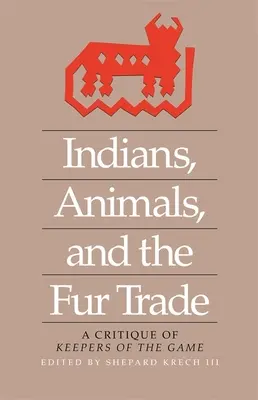 Indianer, Tiere und der Pelzhandel: Eine Kritik der Hüter des Wildes - Indians, Animals, and the Fur Trade: A Critique of Keepers of the Game