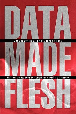 Fleischgewordene Daten: Die Verkörperung von Information - Data Made Flesh: Embodying Information