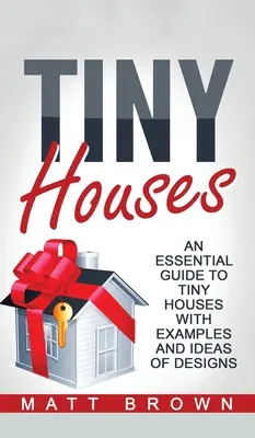 Winzige Häuser: Ein grundlegender Leitfaden für winzige Häuser mit Beispielen und Ideen für die Gestaltung - Tiny Houses: An Essential Guide to Tiny Houses with Examples and Ideas of Design