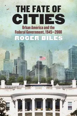 Das Schicksal der Städte: Urbanes Amerika und die Bundesregierung, 1945-2000 - The Fate of Cities: Urban America and the Federal Government, 1945-2000