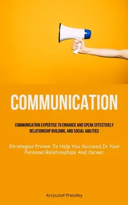 Kommunikation: Communication Expertise To Enhance And Speak Effectively, Relationship Building, And Social Abilities (Strategies Prov - Communication: Communication Expertise To Enhance And Speak Effectively, Relationship Building, And Social Abilities (Strategies Prov