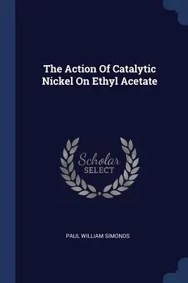 Die Wirkung von katalytischem Nickel auf Ethylacetat - The Action Of Catalytic Nickel On Ethyl Acetate