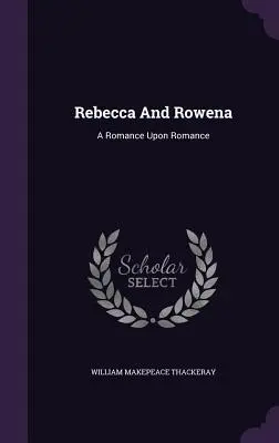 Rebecca und Rowena: Eine Romanze nach der Romanze - Rebecca And Rowena: A Romance Upon Romance