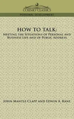 Wie man spricht: Die Situationen des persönlichen und geschäftlichen Lebens und der öffentlichen Ansprache meistern - How to Talk: Meeting the Situations of Personal and Business Life and of Public Address