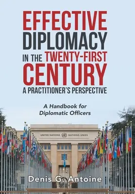Wirksame Diplomatie im einundzwanzigsten Jahrhundert aus der Sicht eines Praktikers: Ein Handbuch für diplomatische Amtsträger - Effective Diplomacy in the Twenty-First Century a Practitioner's Perspective: A Handbook for Diplomatic Officers