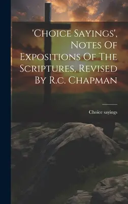 'choice Sayings', Notizen zur Auslegung der Heiligen Schrift, überarbeitet von R.c. Chapman - 'choice Sayings', Notes Of Expositions Of The Scriptures, Revised By R.c. Chapman