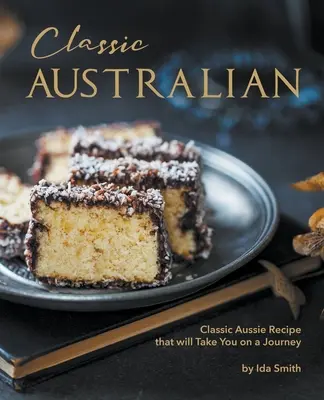 Klassische australische Rezepte, die Sie besuchen werden: Klassische australische Rezepte, die Sie auf eine Reise mitnehmen werden - Classic Australian Recipes that will Make You Visit: Classic Aussie Recipes that will Take You on a Journey