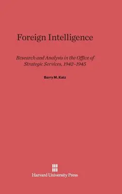 Ausländische Intelligenz: Forschung und Analyse im Amt für strategische Dienste, 1942-1945 - Foreign Intelligence: Research and Analysis in the Office of Strategic Services, 1942-1945