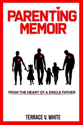Memoiren eines Elternteils: Aus dem Herzen eines alleinerziehenden Vaters - Parenting Memoir: From the Heart of a Single Father