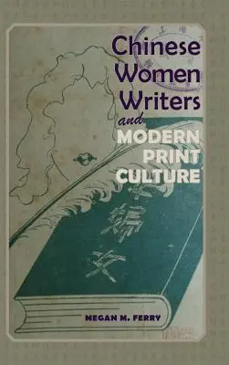 Chinesische Schriftstellerinnen und moderne Druckkultur - Chinese Women Writers and Modern Print Culture