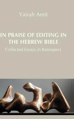 Lob der Redaktion in der hebräischen Bibel: Gesammelte Aufsätze in der Retrospektive - In Praise of Editing in the Hebrew Bible: Collected Essays in Retrospect