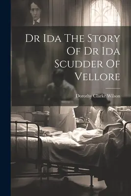 Dr. Ida Die Geschichte von Dr. Ida Scudder aus Vellore - Dr Ida The Story Of Dr Ida Scudder Of Vellore