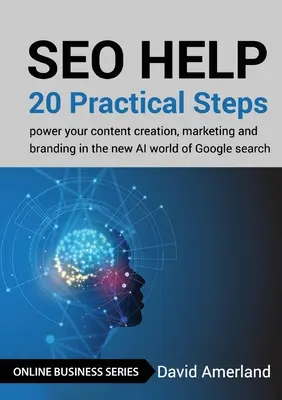 SEO-Hilfe: 20 praktische Schritte, um Ihre Inhaltserstellung, Ihr Marketing und Ihr Branding in der neuen KI-Welt der Google-Suche voranzutreiben - SEO Help: 20 Practical Steps to Power your Content Creation, Marketing and Branding in the new AI World of Google Search