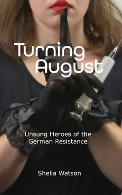 Die Wende im August: Unbesungene Helden des deutschen Widerstands - Turning August: Unsung Heroes of the German Resistance