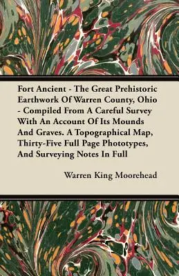 Fort Ancient - The Great Prehistoric Earthwork Of Warren County, Ohio - Compiled From A Careful Survey With An Account Of Its Mounds And Graves. Ein Top - Fort Ancient - The Great Prehistoric Earthwork Of Warren County, Ohio - Compiled From A Careful Survey With An Account Of Its Mounds And Graves. A Top