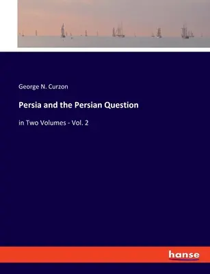 Persien und die persische Frage: in zwei Bänden - Bd. 2 - Persia and the Persian Question: in Two Volumes - Vol. 2